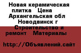 Новая керамическая плитка › Цена ­ 19 - Архангельская обл., Новодвинск г. Строительство и ремонт » Материалы   